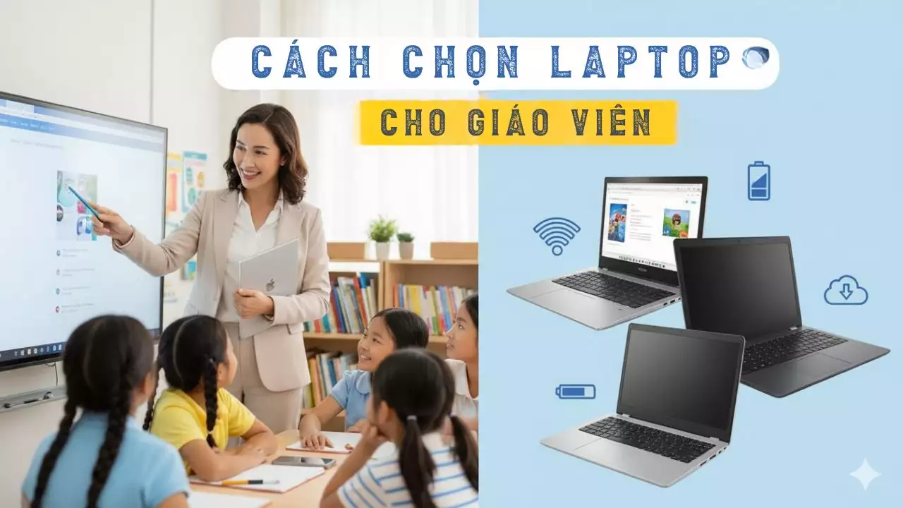 Cách Chọn Laptop Cho Giáo Viên 2025